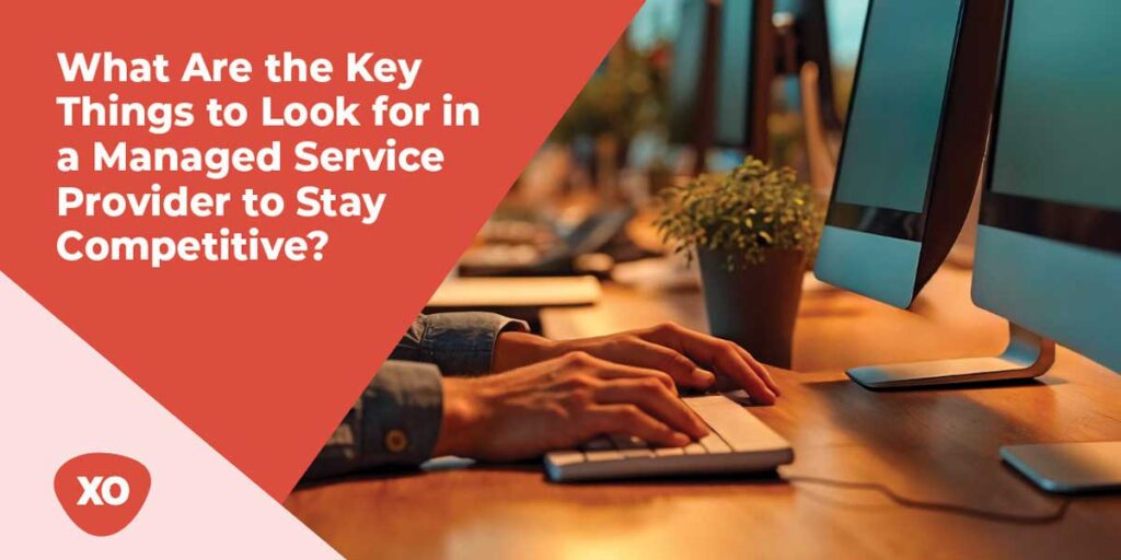 What-Are-the-Key-Things-to-Look-for-in-a-Managed-Service-Provider-to-Stay-Competitive