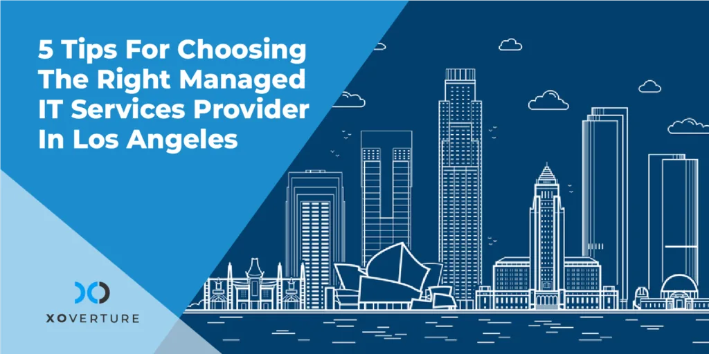 5 Tips For Choosing The Right Managed IT Services Provider In Los Angeles