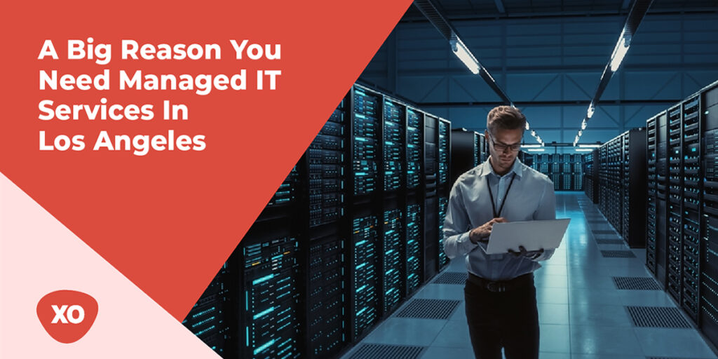 A Big Reason You Need Managed IT Services In Los Angeles 