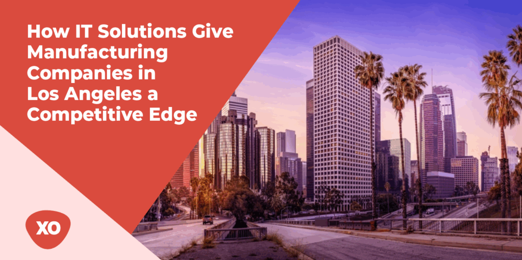 How IT Solutions Give Manufacturing Companies in Los Angeles a Competitive Edge